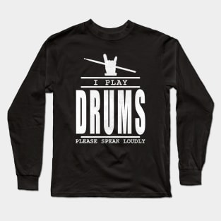 I play drums please speak loudly  - drummer quote Long Sleeve T-Shirt